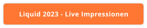 Liquid 2023 - Live Impressionen