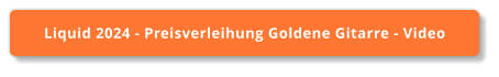 Liquid 2024 - Preisverleihung Goldene Gitarre - Video
